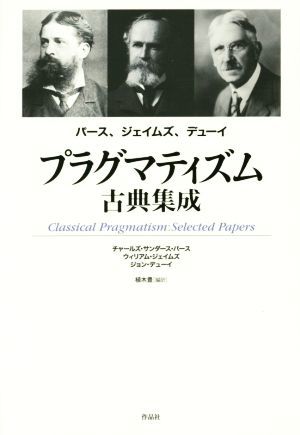 プラグマティズム基本論文集成 パース、ジェイムズ、デューイ／チャールズ・サンダース・パース(著者)，ウィリアム・ジェイムズ(著者)，ジョ