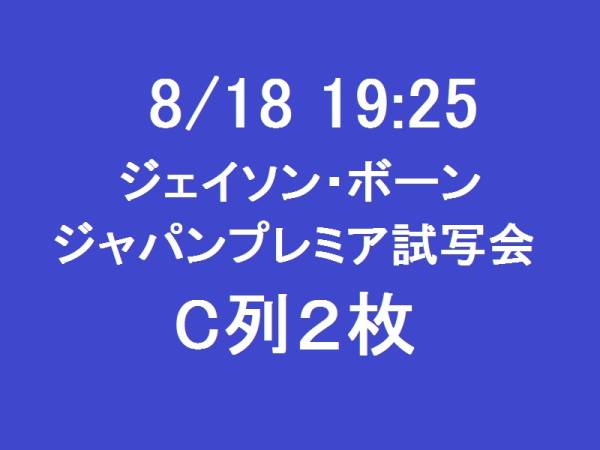 【C列2枚】8/18 ジェイソンボーン ジャパンプレミア試写会