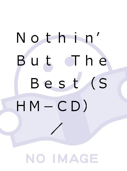 Nothin'But The Best（SHM－CD）／THE