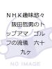 ＮＨＫ趣味悠々　阪田哲男のトップアマ　ゴルフの流儀　六十九ヶ