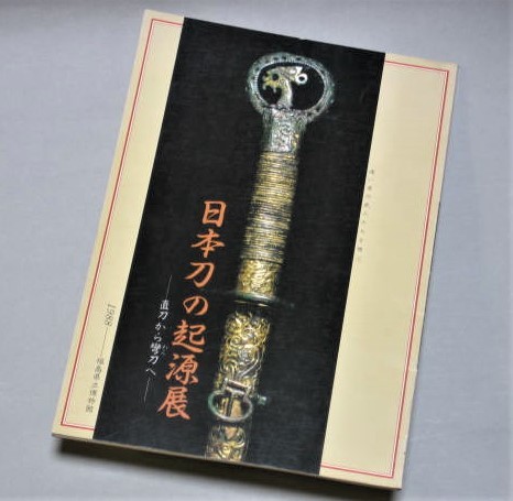 図録 日本刀の起源展 直刀から彎刀へ 上古刀 蕨手刀 切刃造大刀 鉾 金錯銘鉄剣 金銅装環頭大刀拵 福島県立博物館 1988年(刀、太刀 ...