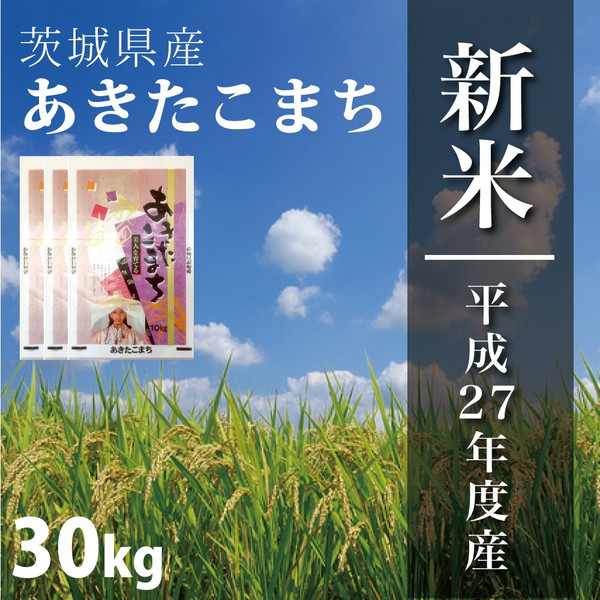 新米セール！ 27年 あきたこまち 30kg 茨城県産 白米 別格の旨味