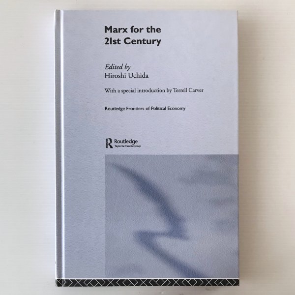 Marx for the 21st century ＜Routledge frontiers of political economy＞ edited by Hiroshi Uchida