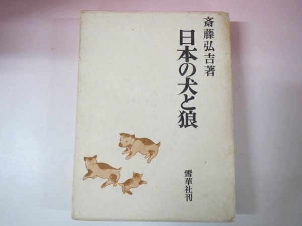 『日本の犬と狼』（雪華社・1964年刊行）斎藤弘吉 著 日本の犬と狼』（雪華社・1964年刊行）斎藤弘吉 著 日本の犬と狼